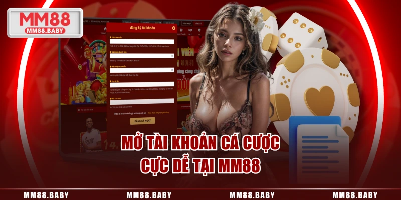 Mở tài khoản cá cược cực dễ tại MM88
