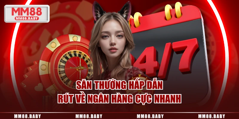Săn thưởng hấp dẫn, rút về ngân hàng cực nhanh
