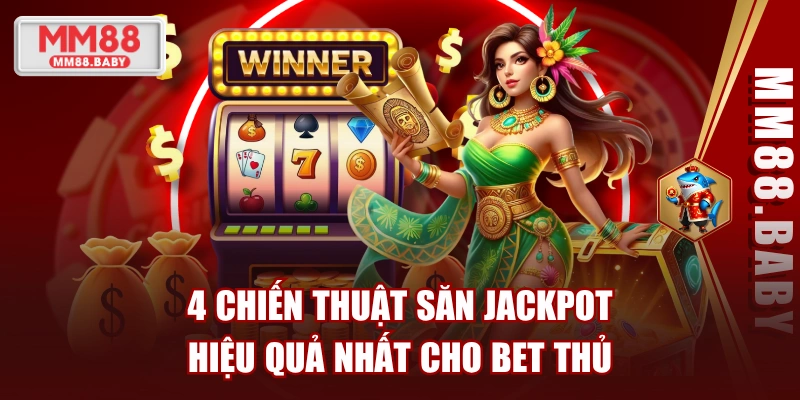 4 Chiến Thuật Săn Jackpot Hiệu Quả Nhất Cho Bet Thủ