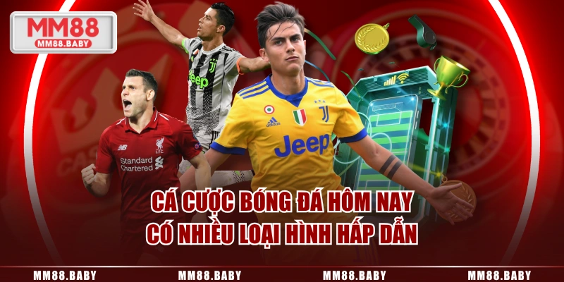Cá cược bóng đá hôm nay có nhiều loại hình hấp dẫn