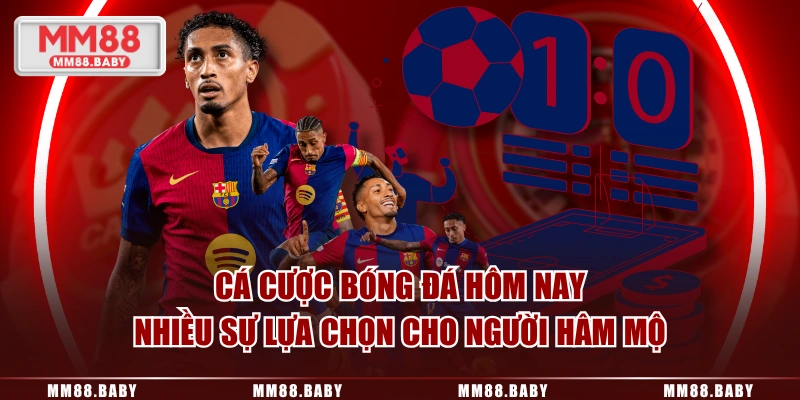 Cá cược bóng đá hôm nay nhiều sự lựa chọn cho người hâm mộ