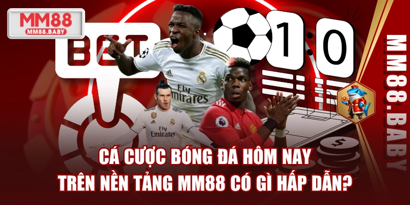 Cá Cược Bóng Đá Hôm Nay Trên Nền Tảng MM88 Có Gì Hấp Dẫn?