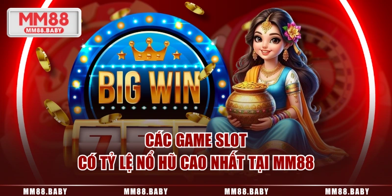 Các game slot có tỷ lệ nổ hũ cao nhất tại MM88