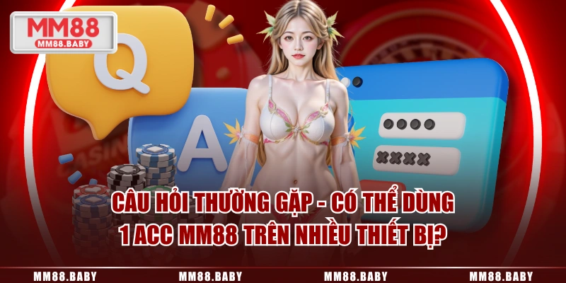 Câu hỏi thường gặp - Có thể dùng 1 acc MM88 trên nhiều thiết bị?