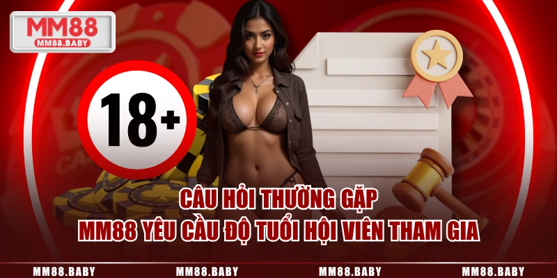 Câu hỏi thường gặp - MM88 yêu cầu độ tuổi hội viên tham gia