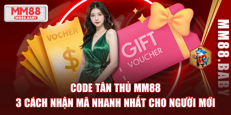 Code Tân Thủ MM88 - 3 Cách Nhận Mã Nhanh Nhất Cho Người Mới