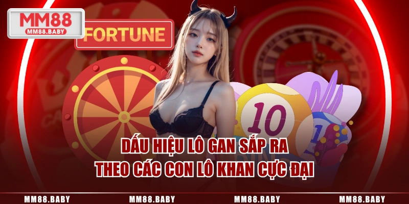 Dấu hiệu lô gan sắp ra theo các con lô khan Cực Đại