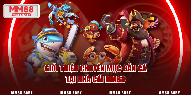 Giới thiệu chuyên mục bắn cá tại nhà cái MM88
