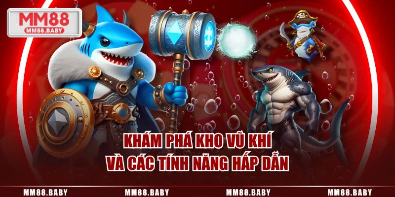 Khám phá kho vũ khí và các tính năng hấp dẫn