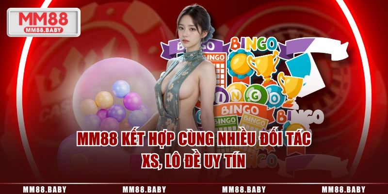MM88 kết hợp cùng nhiều đối tác XS, lô đề uy tín