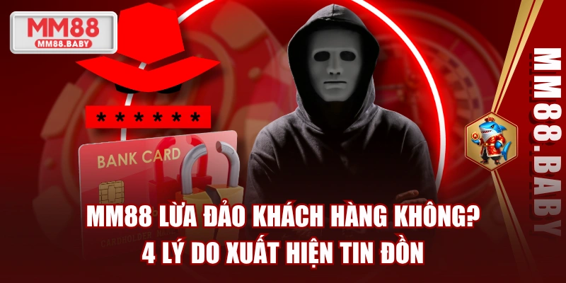 MM88 Lừa Đảo Khách Hàng Không? 4 Lý Do Xuất Hiện Tin Đồn