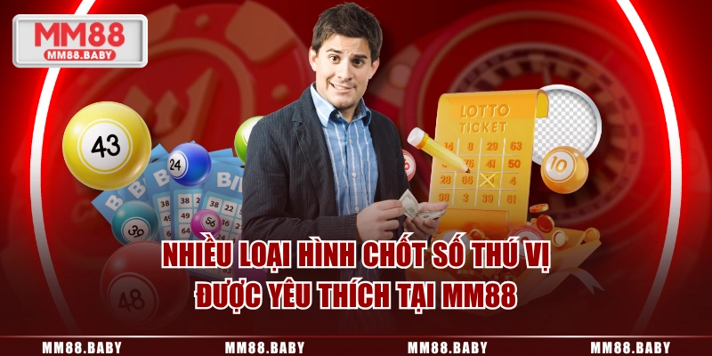 Nhiều loại hình chốt số thú vị được yêu thích tại MM88