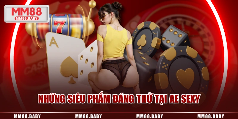 Những siêu phẩm đáng thử tại AE SEXY
