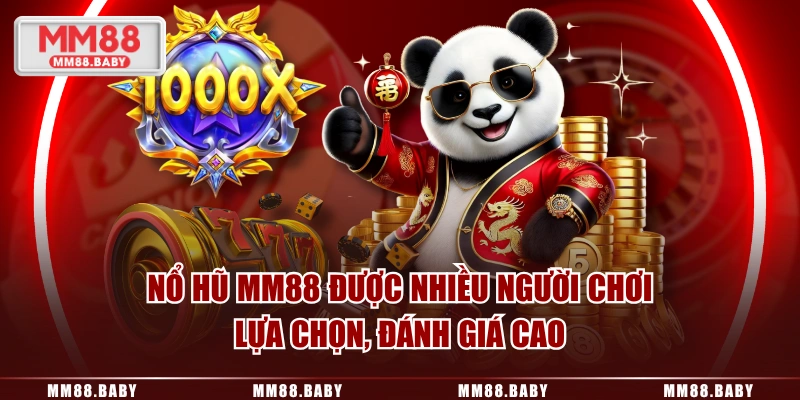 Nổ hũ MM88 được nhiều người chơi lựa chọn, đánh giá cao