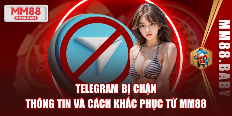 Telegram Bị Chặn - Thông Tin Và Cách Khắc Phục Từ MM88