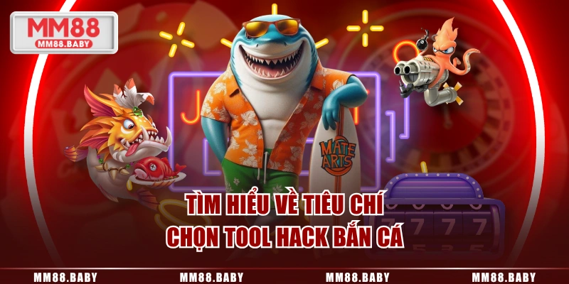 Tìm hiểu về tiêu chí chọn tool hack bắn cá