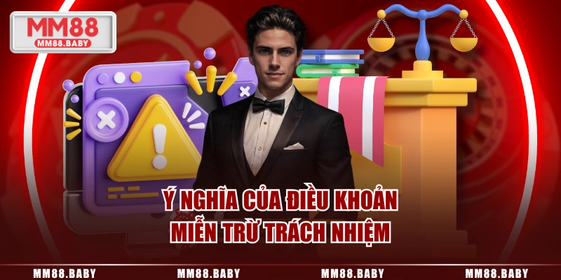 Điều khoản miễn trừ trách nhiệm có ý nghĩa quan trọng ở MM88