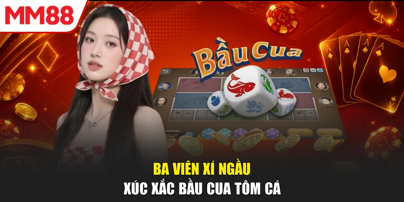 Ba viên xí ngầu xúc xắc bầu cua tôm cá