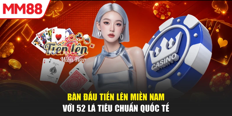 Bàn đấu tiến lên miền Nam với 52 lá tiêu chuẩn quốc tế