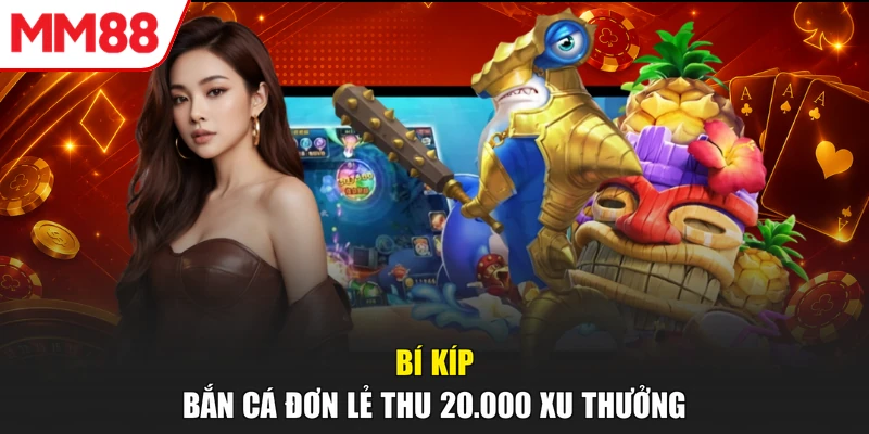 Bí kíp bắn cá đơn lẻ thu 20.000 xu thưởng