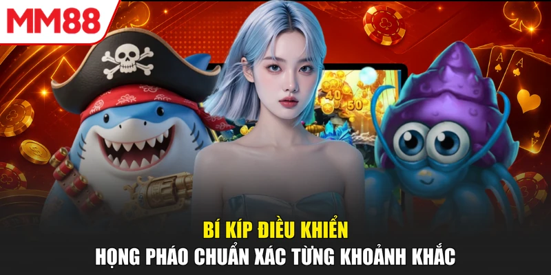 Bí kíp điều khiển họng pháo chuẩn xác từng khoảnh khắc