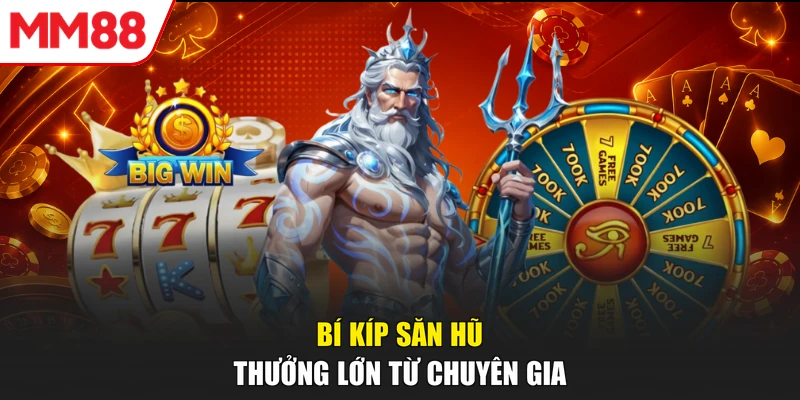 Bí kíp săn hũ thưởng lớn từ chuyên gia