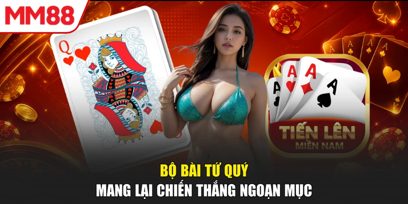 Bộ bài tứ quý mang lại chiến thắng ngoạn mục