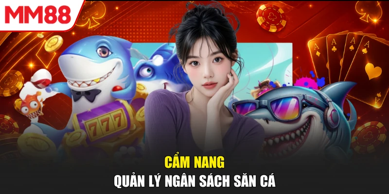 Cẩm nang quản lý ngân sách săn cá
