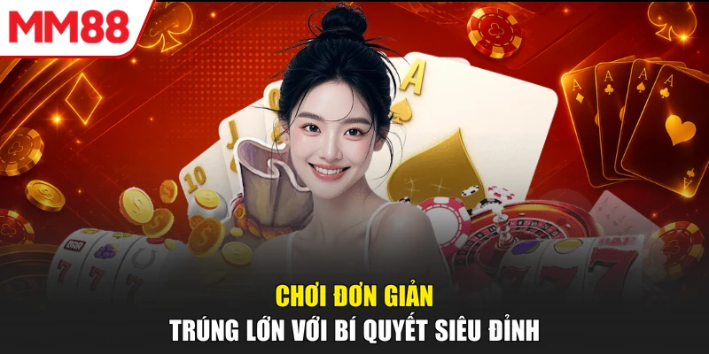 Chơi đơn giản, trúng lớn với bí quyết siêu đỉnh