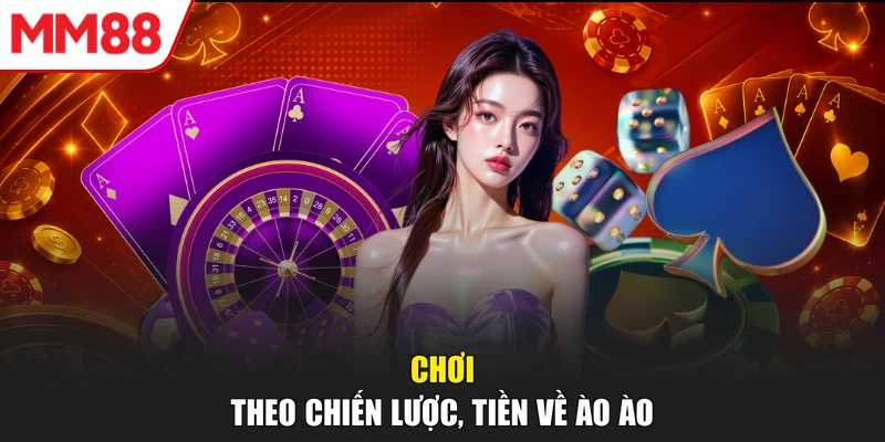 Chơi theo chiến lược, tiền về ào ào