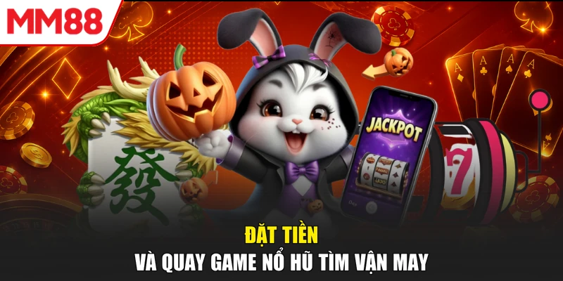 Đặt tiền và quay game nổ hũ tìm vận may