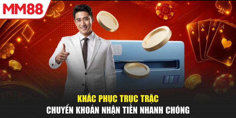Khắc phục trục trặc chuyển khoản nhận tiền nhanh chóng