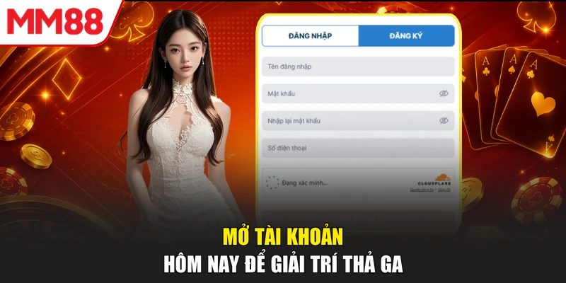 Mở tài khoản hôm nay để giải trí thả ga