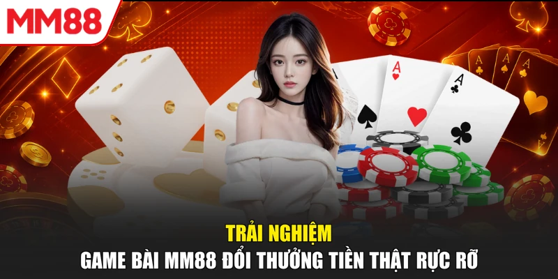Trải nghiệm game bài MM88 đổi thưởng tiền thật rực rỡ