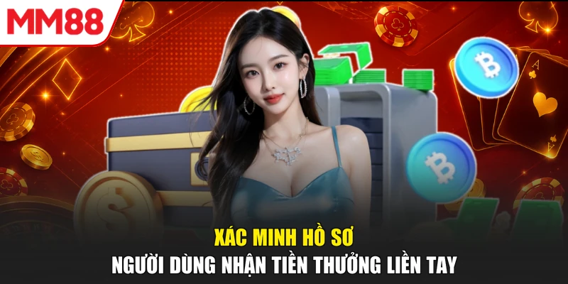Xác minh hồ sơ người dùng nhận tiền thưởng liền tay